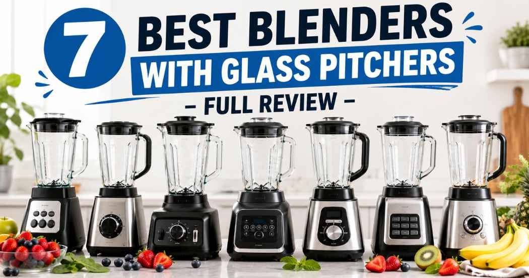 7 best blenders with glass pitchers in 2026 – Full Review