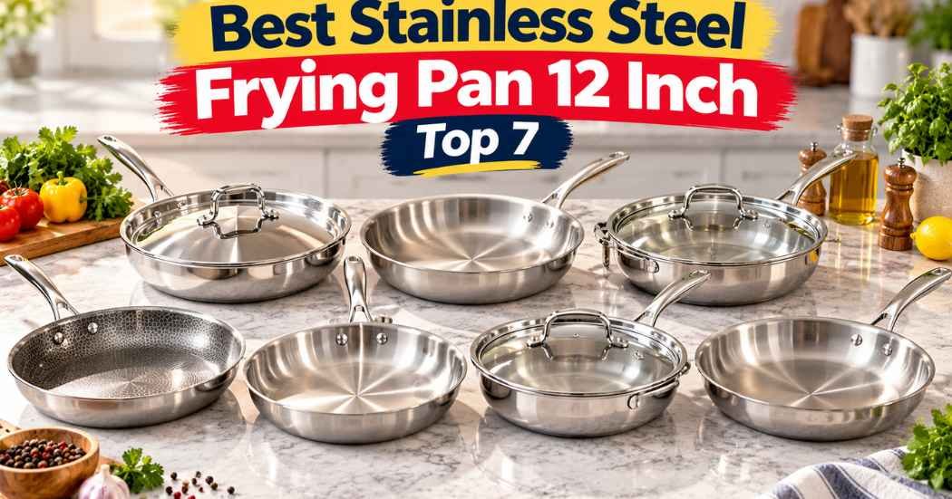 Best Stainless Steel Frying Pan 12 Inch: Top 7 in 2026